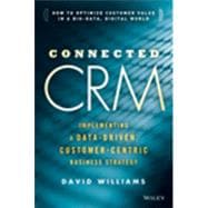 Connected CRM Implementing a Data-Driven, Customer-Centric Business Strategy 9781118835807