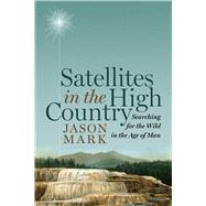 Satellites in the High Country: Searching for the Wild in the Age of Man 9781610915809