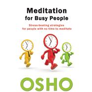 Meditation for Busy People Stress-Beating Strategies for People with No Time to Meditate 9781938755811
