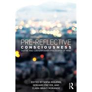 Pre-reflective Consciousness: Sartre and Contemporary Philosophy of Mind 9781138925816