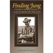 Finding Jung : Frank N. McMillan, Jr., a Life in Quest of the Lion 9781603445818