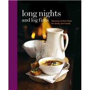 Long Nights and Log Fires: Warming Comfort Food for Family and Friends 9781849755818
