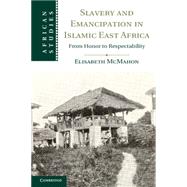 Slavery and Emancipation in Islamic East Africa : From Honor to Respectability 9781107025820