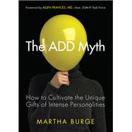 The ADD Myth: How to Cultivate the Unique Gifts of Intense Personalities 9781573245821