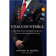 Unaccountable: How Elite Power Brokers Corrupt Our Finances, Freedom, and Security 9781605985824