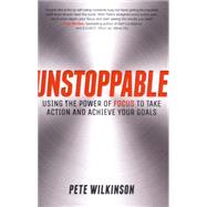 Unstoppable: Using the Power of Focus to Take Action and Achieve Your Goals 9780857085825