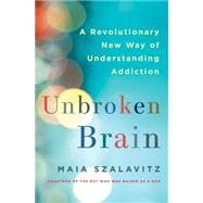 Unbroken Brain A Revolutionary New Way of Understanding Addiction 9781250055828