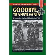 Goodbye, Transylvania: A Romanian Waffen Ss Soldier in Wwii 9780811715829