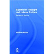 Egalitarian Thought and Labour Politics: Retreating Visions 9780415755832