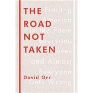 The Road Not Taken: Finding America in the Poem Everyone Loves and Almost Everyone Gets Wrong 9781594205835
