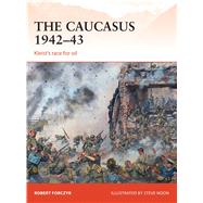 The Caucasus 1942–43 Kleist’s race for oil 9781472805836