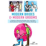 Modern Brides & Modern Grooms: A Guide to Planning Straight, Gay, and Other Non-traditional Twenty-first Century Weddings 9781629145839