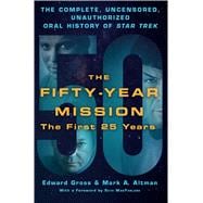 The Fifty-Year Mission: The Complete, Uncensored, Unauthorized Oral History of Star Trek: Volume One: The First 25 Years 9781250065841