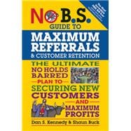 No B.S. Guide to Maximum Referrals and Customer Retention 