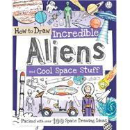 How to Draw Incredible Aliens and Cool Space Stuff 9781438005843