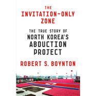 The Invitation-Only Zone The True Story of North Korea’s Abduction Project 9780374175849