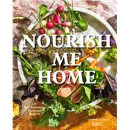 Nourish Me Home 125 Soul-Sustaining, Elemental Recipes 9781452175850