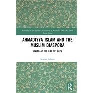 Ahmadiyya Islam and the Muslim Diaspora: Living in the End of Days 9781138715851