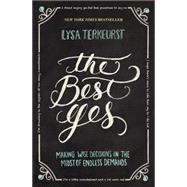 The Best Yes: Making Wise Decisions in the Midst of Endless Demands 9781400205851