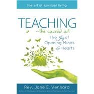 Teaching—the Sacred Art: The Joy of Opening Minds and Hearts 9781594735851