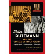 Walter Ruttmann and the Cinema of Multiplicity: Avant-garde - Advertising - Modernity 9789089645852