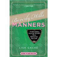 Beverly Hills Manners: Golden Rules from the World's Most Glamorous Zip Code 9781629145853