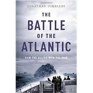 The Battle of the Atlantic How the Allies Won the War 9780190495855