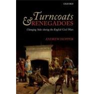 Turncoats and Renegadoes Changing Sides during the English Civil Wars 9780199575855