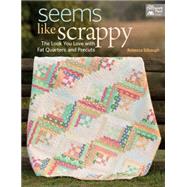 Seems Like Scrappy: The Look You Love With Fat Quarters and Precuts 9781604685855