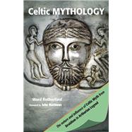 Celtic Mythology: The Nature and Influence of Celtic Myth from Druidism to Arthurian Legend 9781578635863