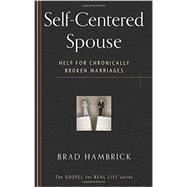 Self-Centered Spouse: Help for Chronically Broken Marriages ( Gospel for Real Life ) 9781596385863
