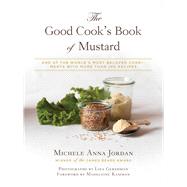 The Good Cook's Book of Mustard: One of the World?s Most Beloved Condiments, With More Than 100 Recipes 9781632205865