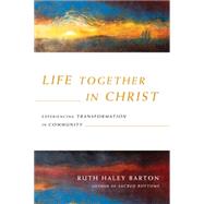 Life Together in Christ: Experiencing Transformation in Community 9780830835867