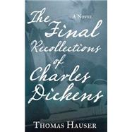 The Final Recollections of Charles Dickens A Novel 9781619025868
