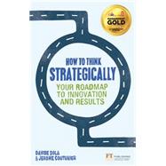 How to Think Strategically Strategy - Your Roadmap to Innovation and Results 9780273785873