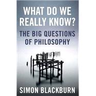 What Do We Really Know? The Big Questions in Philosophy 9781780875873