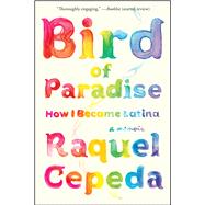 Bird of Paradise How I Became Latina 9781451635874