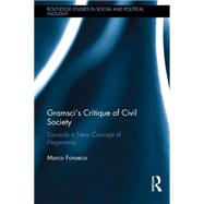 GramsciÆs Critique of Civil Society: Towards a New Concept of Hegemony 9781138185876