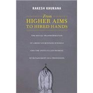 From Higher Aims to Hired Hands: The Social Transformation of American Business Schools and the Unfulfilled Promise of Management As a Profession 9780691145877