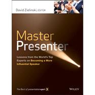 Master Presenter Lessons from the World's Top Experts on Becoming a More Influential Speaker, The Best of PresentationXpert 9781118485880