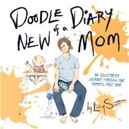 Doodle Diary of a New Mom: An Illustrated Journey Through One Mommy's First Year 9780762455881