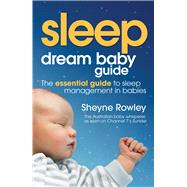Dream Baby Guide: Sleep; the Essential Guide to Sleep Management in Babies 9781742375885