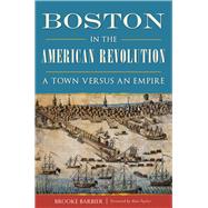 Boston in the American Revolution 9781467135887