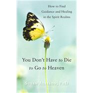 You Don't Have to Die to Go to Heaven 9781578635887
