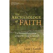 The Archaeology of Faith: A Personal Exploration of How We Come to Believe 9781594715891