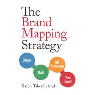 The Brand Mapping Strategy Design, Build, and Accelerate Your Brand 9781599185897