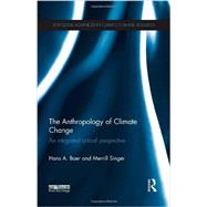 The Anthropology of Climate Change: An Integrated Critical Perspective 9780415735902