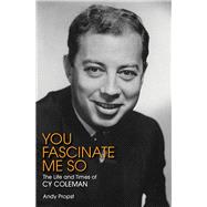 You Fascinate Me So: The Life and Times of Cy Coleman 9781480355903