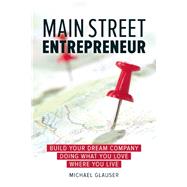 Main Street Entrepreneur Build Your Dream Company Doing What You Love Where You Live 9781599185903