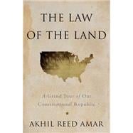 The Law of the Land: A Grand Tour of Our Constitutional Republic 9780465065905